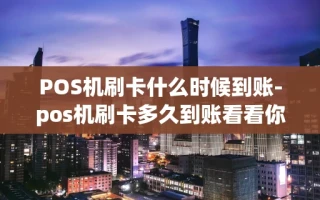 重庆POS机刷卡什么时候到账-pos机刷卡多久到账看看你就明白了