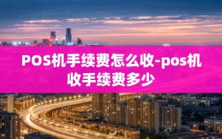 重庆POS机手续费怎么收-pos机收手续费多少