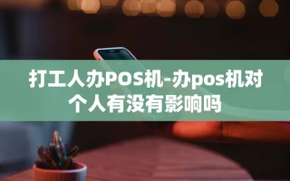 重庆打工人办POS机-办pos机对个人有没有影响吗