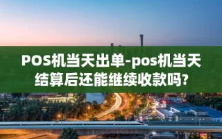 重庆POS机当天出单-pos机当天结算后还能继续收款吗?