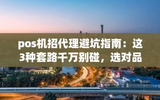 海口市pos机招代理避坑指南：这3种套路千万别碰，选对品牌费率稳定还秒到账