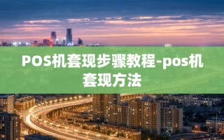重庆POS机套现步骤教程-pos机套现方法