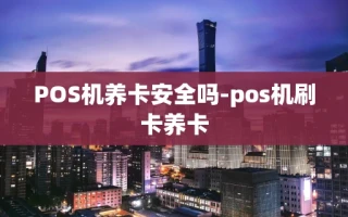 重庆POS机养卡安全吗-pos机刷卡养卡