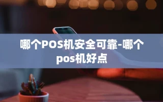 重庆哪个POS机安全可靠-哪个pos机好点