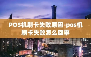 重庆POS机刷卡失败原因-pos机刷卡失败怎么回事