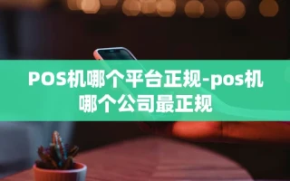 重庆POS机哪个平台正规-pos机哪个公司最正规