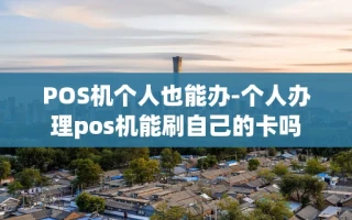 重庆POS机个人也能办-个人办理pos机能刷自己的卡吗