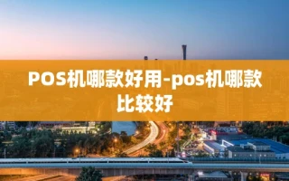 重庆POS机哪款好用-pos机哪款比较好