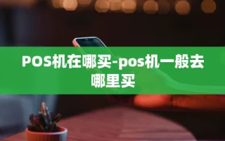 重庆POS机在哪买-pos机一般去哪里买
