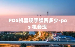 重庆POS机套现手续费多少-pos 机套现