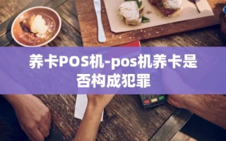 重庆养卡POS机-pos机养卡是否构成犯罪