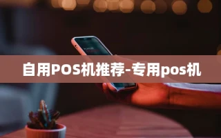 重庆自用POS机推荐-专用pos机