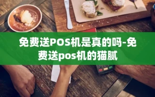 重庆免费送POS机是真的吗-免费送pos机的猫腻