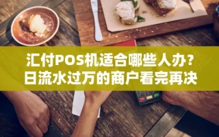 海口市汇付POS机适合哪些人办？日流水过万的商户看完再决定也不迟