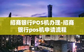 重庆招商银行POS机办理-招商银行pos机申请流程