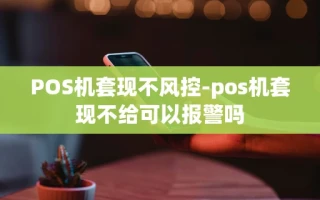 重庆POS机套现不风控-pos机套现不给可以报警吗
