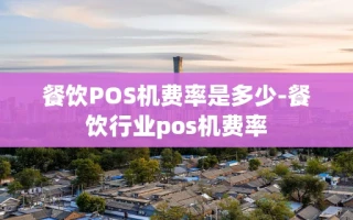 重庆餐饮POS机费率是多少-餐饮行业pos机费率