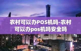 重庆农村可以办POS机吗-农村可以办pos机吗安全吗
