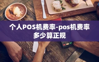 重庆个人POS机费率-pos机费率多少算正规