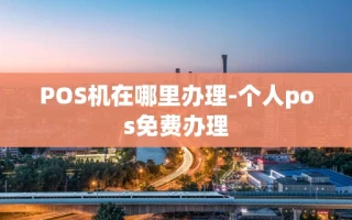 重庆POS机在哪里办理-个人pos免费办理