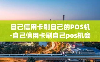 重庆自己信用卡刷自己的POS机-自己信用卡刷自己pos机会怎么样