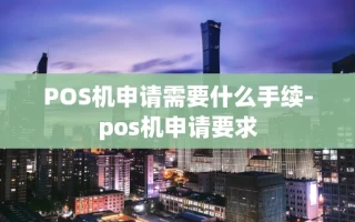 重庆POS机申请需要什么手续-pos机申请要求