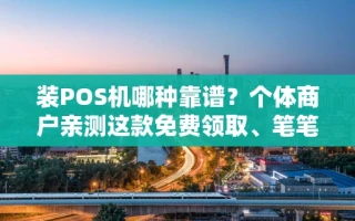 海口市装POS机哪种靠谱？个体商户亲测这款免费领取、笔笔秒到账