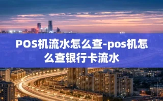 重庆POS机流水怎么查-pos机怎么查银行卡流水