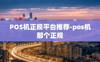 重庆POS机正规平台推荐-pos机那个正规