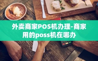 重庆外卖商家POS机办理-商家用的poss机在哪办
