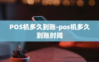 重庆POS机多久到账-pos机多久到账时间