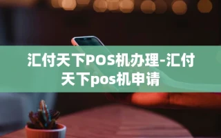 重庆汇付天下POS机办理-汇付天下pos机申请