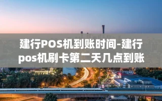 重庆建行POS机到账时间-建行pos机刷卡第二天几点到账