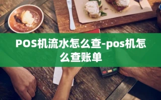 重庆POS机流水怎么查-pos机怎么查账单