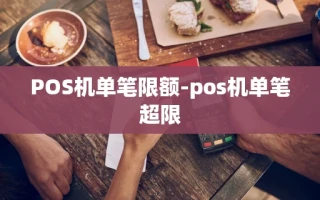 重庆POS机单笔限额-pos机单笔超限