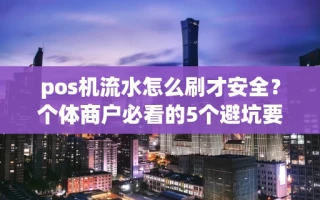 海口市pos机流水怎么刷才安全？个体商户必看的5个避坑要点，免费领机更省心