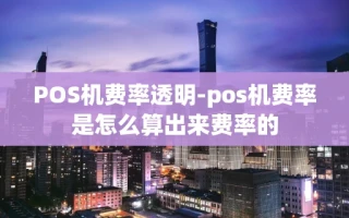 重庆POS机费率透明-pos机费率是怎么算出来费率的