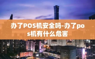 重庆办了POS机安全吗-办了pos机有什么危害