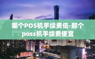 重庆哪个POS机手续费低-那个poss机手续费便宜