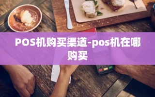 重庆POS机购买渠道-pos机在哪购买