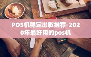 重庆POS机稳定出款推荐-2020年最好用的pos机