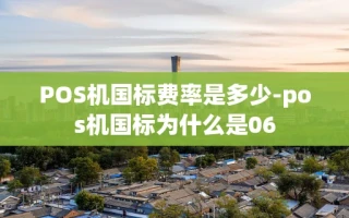 重庆POS机国标费率是多少-pos机国标为什么是06