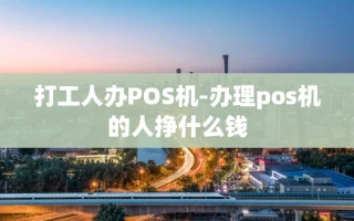 重庆打工人办POS机-办理pos机的人挣什么钱
