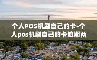重庆个人POS机刷自己的卡-个人pos机刷自己的卡逾期两万会被抓吗