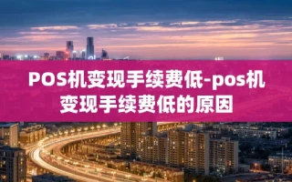 重庆POS机变现手续费低-pos机变现手续费低的原因