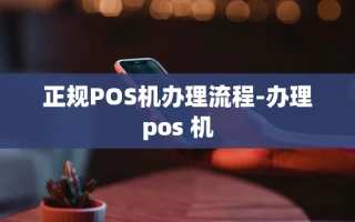 重庆正规POS机办理流程-办理pos 机