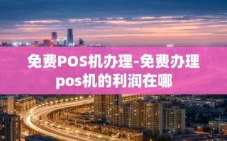 重庆免费POS机办理-免费办理pos机的利润在哪