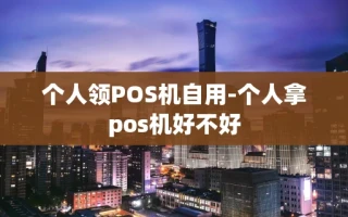 重庆个人领POS机自用-个人拿pos机好不好