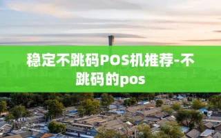 重庆稳定不跳码POS机推荐-不跳码的pos