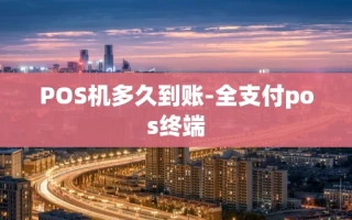重庆POS机多久到账-全支付pos终端